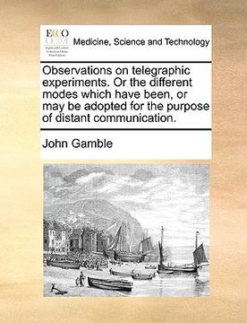 portada observations on telegraphic experiments. or the different modes which have been, or may be adopted for the purpose of distant communication.