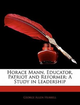 portada horace mann, educator, patriot and reformer: a study in leadership (in English)