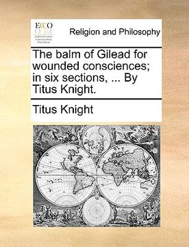 portada the balm of gilead for wounded consciences; in six sections, ... by titus knight.