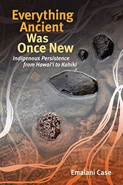 portada Everything Ancient was Once New: Indigenous Persistence From Hawai'I to Kahiki (Indigenous Pacifics) (in English)