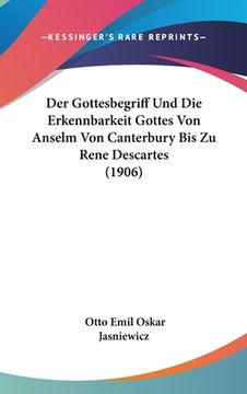 portada Der Gottesbegriff Und Die Erkennbarkeit Gottes Von Anselm Von Canterbury Bis Zu Rene Descartes (1906) (in German)