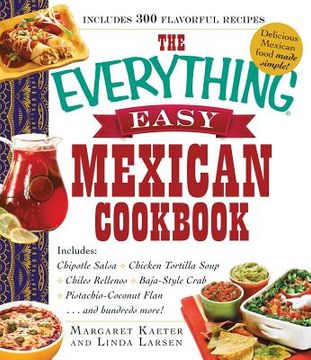 portada The Everything Easy Mexican Cookbook: Includes Chipotle Salsa, Chicken Tortilla Soup, Chiles Rellenos, Baja-Style Crab, Pistachio-Coconut Flan...and H (en Inglés)