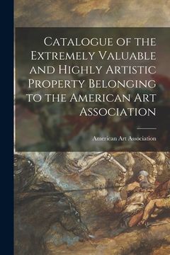 portada Catalogue of the Extremely Valuable and Highly Artistic Property Belonging to the American Art Association (en Inglés)