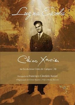 portada Luz Na Escola: Chico Xavier Na Escola Jesus Cristo de Campos Rj (Portuguese Edition) (en Portugués)