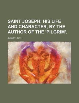 portada saint joseph; his life and character, by the author of the 'pilgrim'.