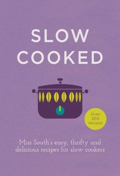 portada Slow Cooked: Miss South's Easy, Thrifty and Delicious Recipes for Slow Cookers (in English)