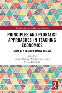 portada Principles and Pluralist Approaches in Teaching Economics: Towards a Transformative Science (Routledge Advances in Heterodox Economics) (en Inglés)