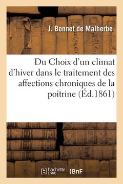 portada Du Choix d'Un Climat d'Hiver Dans Le Traitement Des Affections Chroniques de la Poitrine: Et Spécialement de la Phthisie Pulmonaire (en Francés)