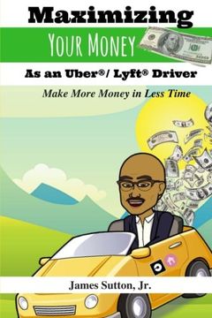 portada Maximizing Your Money as an Uber/Lyft Driver: Make More Money in Less Time