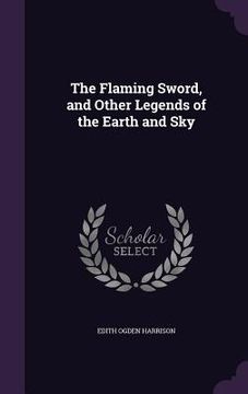 portada The Flaming Sword, and Other Legends of the Earth and Sky (in English)