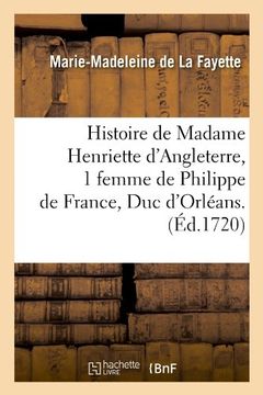 portada Histoire de Madame Henriette D'Angleterre, 1 Femme de Philippe de France, Duc D'Orleans . (Ed.1720) (Litterature) (French Edition)