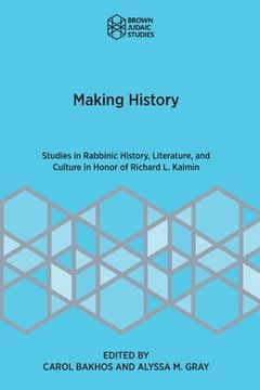 portada Making History: Studies in Rabbinic History, Literature, and Culture in Honor of Richard L. Kalmin (in English)