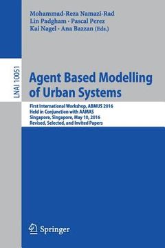 portada Agent Based Modelling of Urban Systems: First International Workshop, Abmus 2016, Held in Conjunction with Aamas, Singapore, Singapore, May 10, 2016, (in English)