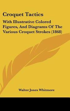 portada croquet tactics: with illustrative colored figures, and diagrams of the various croquet strokes (1868) (in English)