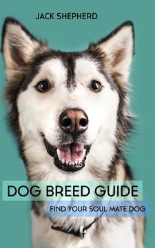 portada Dog Breed Guide: Find Your Soul Mate Dog (en Inglés)
