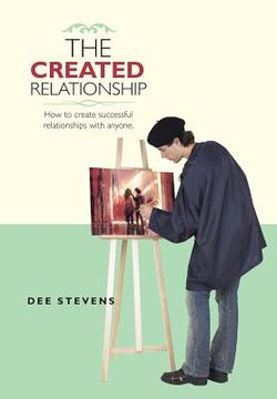 portada The Created Relationship: How to create successful relationships with anyone. (en Inglés)