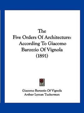 portada the five orders of architecture: according to giacomo barozzio of vignola (1891) (in English)