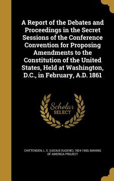 portada A Report of the Debates and Proceedings in the Secret Sessions of the Conference Convention for Proposing Amendments to the Constitution of the United