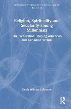 portada Religion, Spirituality and Secularity Among Millennials: The Generation Shaping American and Canadian Trends (Routledge Studies in the Sociology of Religion) (en Inglés)