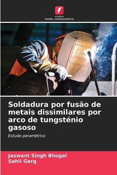 portada Soldadura por fusão de metais dissimilares por arco de tungsténio gasoso (en Portugués)