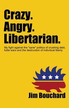 portada Crazy. Angry. Libertarian.: My fight against the "sane" politics of crushing debt, futile wars and the destruction of individual liberty