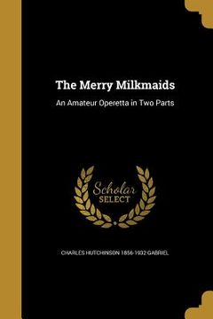 portada The Merry Milkmaids: An Amateur Operetta in Two Parts (en Inglés)