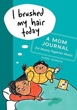 portada I Brushed my Hair Today: A mom Journal for Mostly Together Moms (en Inglés)