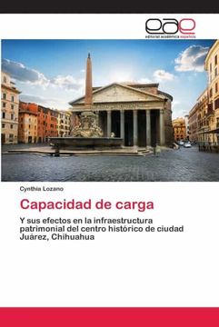 portada Capacidad de Carga: Y sus Efectos en la Infraestructura Patrimonial del Centro Histórico de Ciudad Juárez, Chihuahua