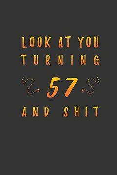 portada Look at you Turning 57 and Shit: 57 Years old Gifts. 57Th Birthday Funny Gift for men and Women. Fun, Practical and Classy Alternative to a Card. (en Inglés)