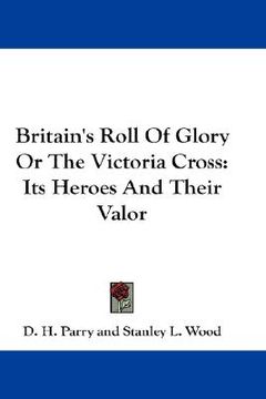 portada britain's roll of glory or the victoria cross: its heroes and their valor (en Inglés)
