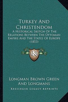 portada turkey and christendom: a historical sketch of the relations between the ottoman empire and the states of europe (1853) (en Inglés)