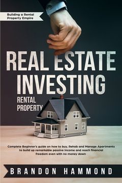portada Real Estate Investing - Rental Property: Complete Beginner's guide on how to Buy, Rehab and Manage Apartments to build up remarkable Passive Income an 