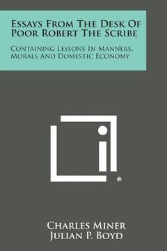 portada Essays from the Desk of Poor Robert the Scribe: Containing Lessons in Manners, Morals and Domestic Economy (en Inglés)