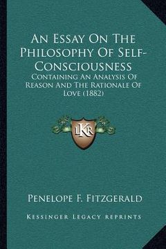 portada an essay on the philosophy of self-consciousness: containing an analysis of reason and the rationale of love (1882) (in English)