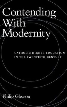 portada Contending With Modernity: Catholic Higher Education in the Twentieth Century (en Inglés)