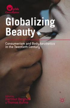 portada Globalizing Beauty: Consumerism and Body Aesthetics in the Twentieth Century (en Inglés)