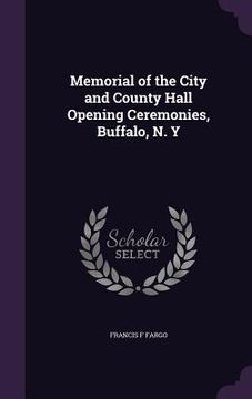 portada Memorial of the City and County Hall Opening Ceremonies, Buffalo, N. Y (en Inglés)