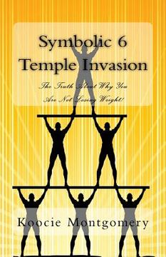 portada Symbolic 6 Temple Invasion: The Truth About Why You Are Not Losing Weight! (en Inglés)