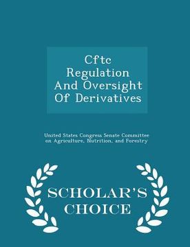 portada Cftc Regulation and Oversight of Derivatives - Scholar's Choice Edition (in English)