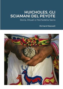 portada Huicholes, Gli Sciamani Del Peyote: Storia, Rituali e Psichedelia Sacra (in Italian)