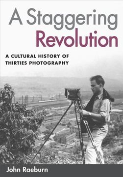 portada A Staggering Revolution: A Cultural History of Thirties Photography (in English)