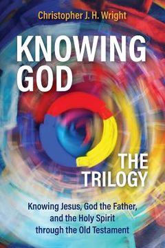 portada Knowing God - The Trilogy: Knowing Jesus, God the Father, and the Holy Spirit through the Old Testament (in English)