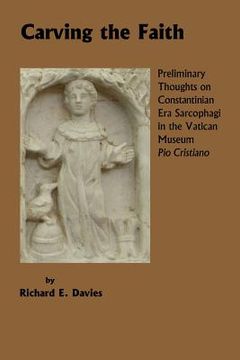 portada Carving the Faith: Preliminary Thoughts on Constintinian Era Sarcophagi in the Vatican Museum, Pio Cristiano (en Inglés)