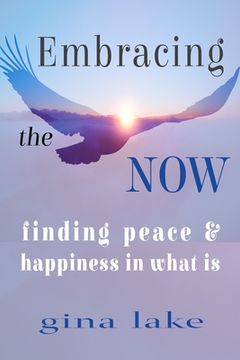 portada Embracing the Now: Finding Peace and Happiness in What Is (en Inglés)
