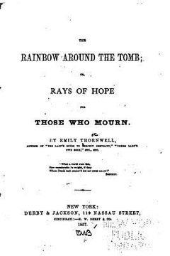 portada The Rainbow Around the Tomb, Or, Rays of Hope for Those Who Mourn (in English)