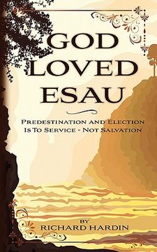 portada God Loved Esau: Predestination/Election is for Service-not Salvation (in English)