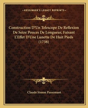 portada Construction D'Un Telescope De Reflexion De Seize Pouces De Longueur, Faisant L'Effet D'Une Lunette De Huit Pieds (1738)