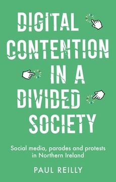 portada Digital Contention in a Divided Society: Social Media, Parades and Protests in Northern Ireland (en Inglés)