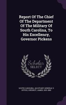 portada Report Of The Chief Of The Department Of The Military Of South Carolina, To His Excellency, Governor Pickens