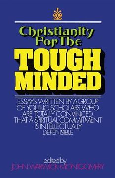 portada Christianity for the Tough Minded: Essays Written by a Group of Young Scholars Who Are Totally Convinced That a Spiritual Commitment Is Intellectually (en Inglés)